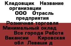 Кладовщик › Название организации ­ O’stin, ООО › Отрасль предприятия ­ Розничная торговля › Минимальный оклад ­ 17 200 - Все города Работа » Вакансии   . Кировская обл.,Леваши д.